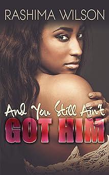 And You Still Ain't Got Him by Rashima Wilson