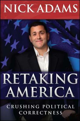 Retaking America: Crushing Political Correctness by Nick Adams
