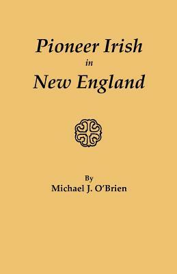 Pioneer Irish in New England by Michael J. O'Brien