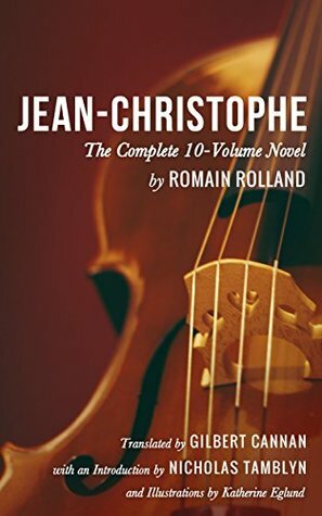 Jean-Christophe by Romain Rolland (The Complete 10-Volume Novel), Translated by Gilbert Cannan with an Introduction by Nicholas Tamblyn (Illustrated) by Gilbert Cannan, Nicholas Tamblyn, Romain Rolland, Katherine Eglund