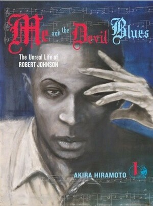 Me and the Devil Blues: The Unreal Life of Robert Johnson, Volume 1 by David Ury, Akira Hiramoto