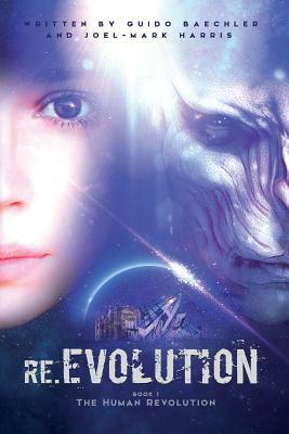 re.EVOLUTION - Book 1 - The Human Revolution (second edition): Mankind's Revolution by Joel Mark Harris, Guido Baechler