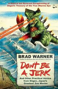 Don't Be a Jerk: And Other Practical Advice from Dogen, Japan's Greatest Zen Master by Brad Warner