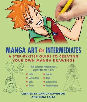 Manga Art for Intermediates: A Step-By-Step Guide to Creating Your Own Manga Drawings by Rena Saiya, Danica Davidson