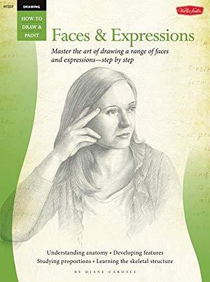 Drawing: Faces &amp; Expressions: Master the art of drawing a range of faces and expressions - step by step by Diane Cardaci