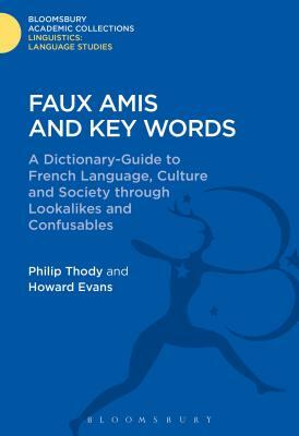 Faux Amis and Key Words: A Dictionary-Guide to French Life and Language Through Lookalikes and Confusables by Philip Thody, Gwilym Rees, Howard Evans