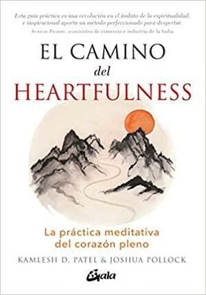 El camino del heartfulness: La práctica meditativa del corazón pleno by Joshua Pollock, Kamlesh D. Patel