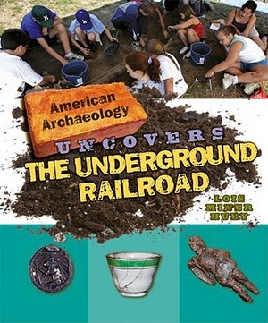 American Archaeology Uncovers the Underground Railroad by Lois Miner Huey