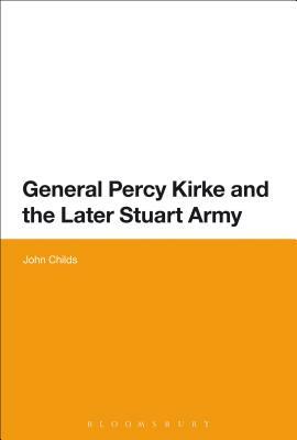 General Percy Kirke and the Later Stuart Army by John Childs