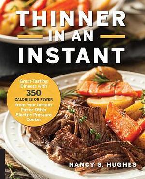 Thinner in An Instant: Great-Tasting Dinners with 350 CALORIES OR FEWER from Your Instant Pot® or Other Electric Pressure Cooker by Nancy S. Hughes, Nancy S. Hughes