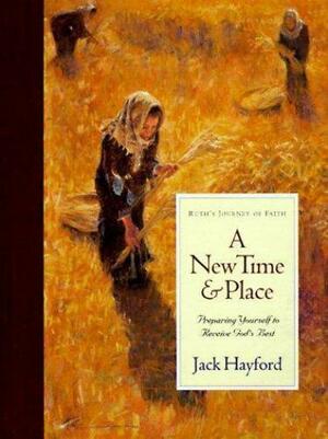 A New Time and Place: Preparing Yourself to Receive God's Best by Jack W. Hayford
