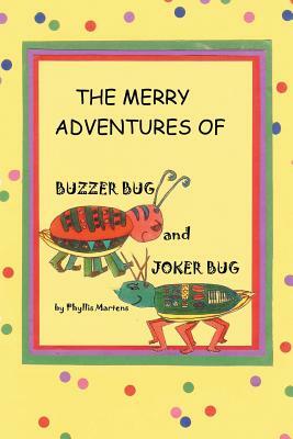 The Merry Adventures of Buzzer Bug and His Cousin Joker Bug by Phyllis Martens