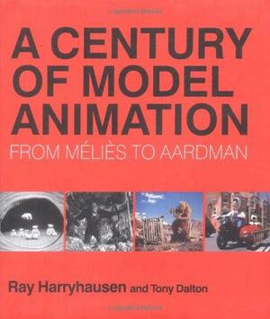 A Century of Model Animation: From Melies to Aardman by Tony Dalton, Ray Harryhausen