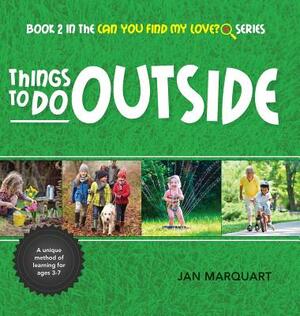 Things to Do Outside: Book 2 in the Can You find My Love? Series by Jan Marquart