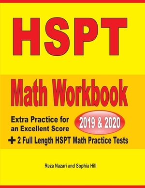 HSPT Math Workbook 2019 & 2020: Extra Practice for an Excellent Score + 2 Full Length HSPT Math Practice Tests by Reza Nazari, Sophia Hill