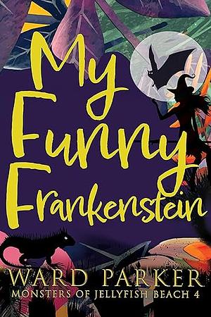 My Funny Frankenstein by Ward Parker, Ward Parker