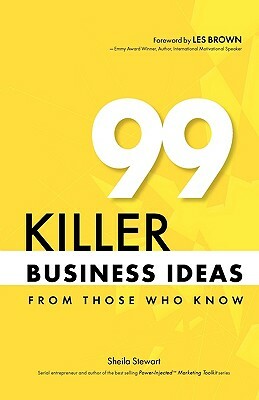 99 Killer Business Ideas from Those Who Know by Sheila Stewart