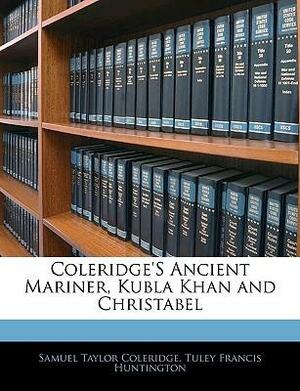 Ancient Mariner, Kubla Khan and Christabel by Samuel Taylor Coleridge, Tuley Francis Huntington