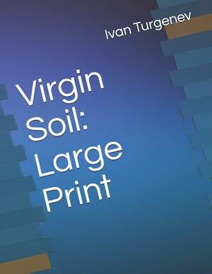 Virgin Soil: Large Print by Ivan Turgenev