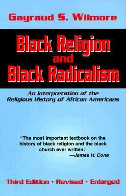 Black Religion and Black Radicalism: An Interpretation of the Religious History of African Americans (Revised and Enlarged) by Gayraud S. Wilmore
