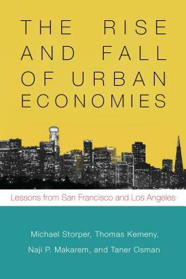 The Rise and Fall of Urban Economies: Lessons from San Francisco and Los Angeles by Naji Makarem, Thomas Kemeny, Michael Storper