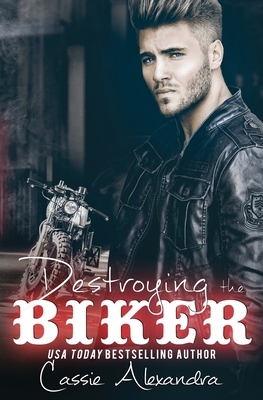 Destroying the Biker by Cassie Alexandra