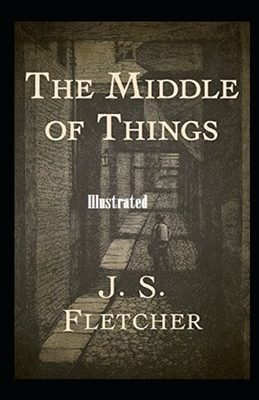 The Middle of Things Illustrated by J. S. Fletcher