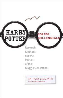 Harry Potter and the Millennials: Research Methods and the Politics of the Muggle Generation by Anthony Gierzynski