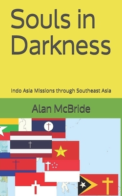 Souls in Darkness: Indo Asia Missions through Southeast Asia by Alan McBride