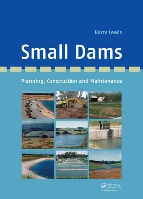 Small Dams: Planning, Construction and Maintenance by Barry Lewis