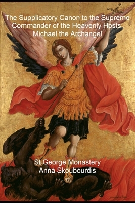 The Supplicatory Canon to the Supreme Commander of the Heavenly Hosts, Michael the Archangel by Monaxi Agapi, Anna Skoubourdis