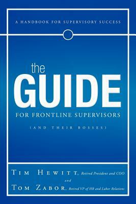 The Guide for Frontline Supervisors (and Their Bosses): A Handbook for Supervisory Success by Tim Hewitt, Tom Zabor