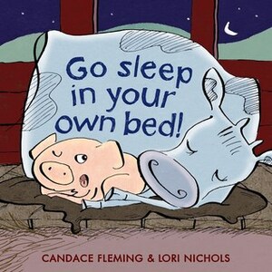 Go Sleep in Your Own Bed! by Candace Fleming, Lori Nichols