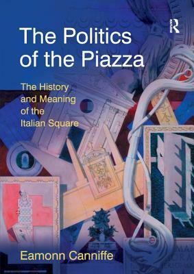 The Politics of the Piazza: The History and Meaning of the Italian Square by Eamonn Canniffe