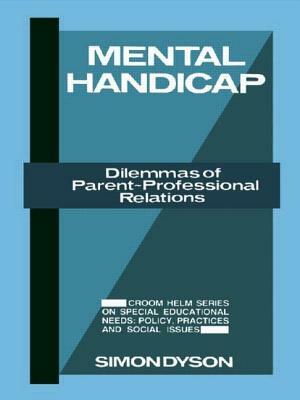 Mental Handicap: Dilemmas of Parent-Professional Relations by Simon Dyson