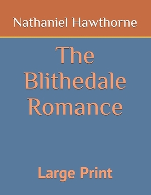 The Blithedale Romance: Large Print by Nathaniel Hawthorne