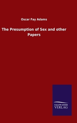 The Presumption of Sex and other Papers by Oscar Fay Adams