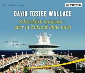 Schrecklich amüsant, aber in Zukunft ohne mich by David Foster Wallace, Dietmar Bär