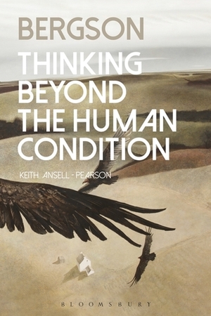 Bergson: Thinking Beyond the Human Condition by Keith Ansell-Pearson