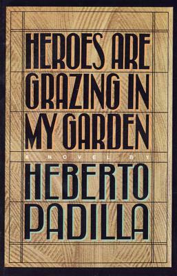 Heroes Are Grazing in My Garden by Heberto Padilla