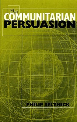 The Communitarian Persuasion by Philip Selznick