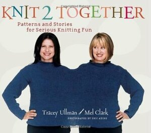 Knit 2 Together: Patterns and Stories for Serious Knitting Fun by Mel Clark, Eric Axene, Tracey Ullman