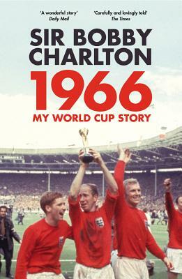 1966: My World Cup Story by Bobby Charlton