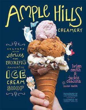 Ample Hills Creamery: Secrets and Stories from Brooklyn's Favorite Ice Cream Shop by Brian Smith, Brian Smith, Jackie Cuscuna, Lauren Kaelin