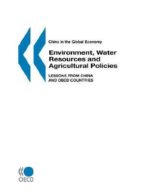 China in the Global Economy: Environment, Water Resources and Agricultural Policies: Lessons from China and OECD Countries by Organization For Economic Cooperat Oecd