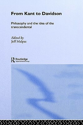 From Kant to Davidson: Philosophy and the Idea of the Transcendental by Jeff E. Malpas