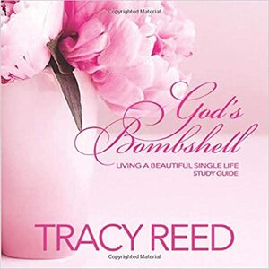 God's Bombshell Study Guide: Living A Beautiful Single Life by Tracy Reed