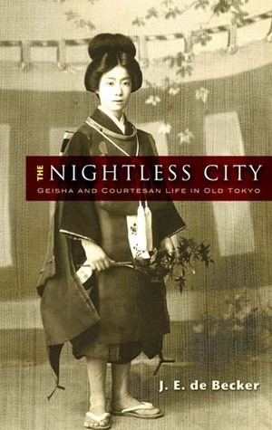 The Nightless City: Geisha and Courtesan Life in Old Tokyo by J.E. de Becker
