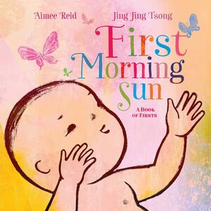 First Morning Sun: A Book of Firsts by Jing Jing Tsong, Aimee Reid