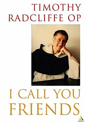 I Call You Friends: by Timothy Radcliffe